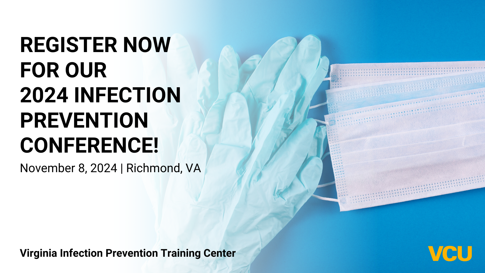 Register now for our 2024 Infection Prevention Conference. November 8, 2024 in Richmond Virginia. Brought to you by the VCU Virginia Infection Prevention Training Center (VIPTC).