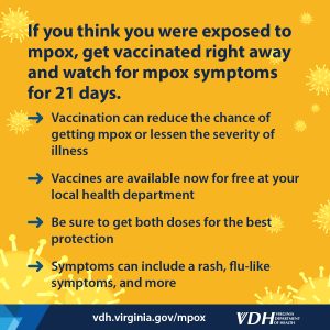 Vaccination can reduce the chance of getting mpox or lessen the severity of illness Vaccines are available now for free at your local health departmentBe sure to get both doses for the best protectionSymptoms can include a rash, flu-like symptoms, and more